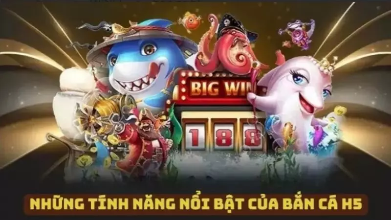 Một số tính năng vượt trội của game Bắn Cá H5