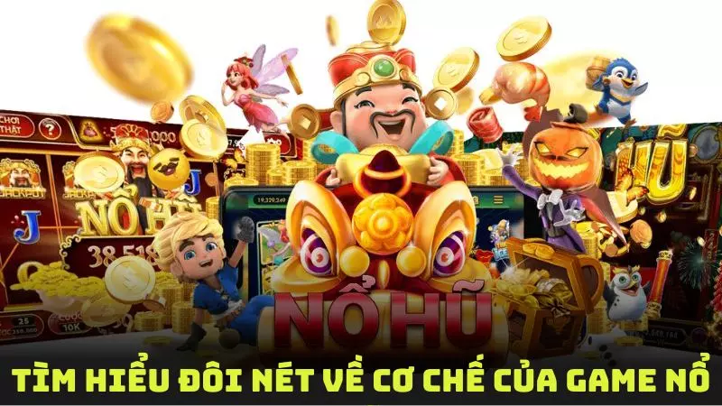 Tìm hiểu đôi nét về cơ chế của game nổ hũ