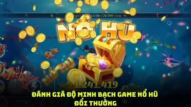 Đánh giá độ minh bạch của game nổ hũ đổi thưởng