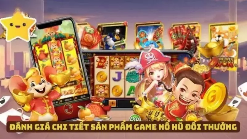 Đánh giá chi tiết về sản phẩm game slot đổi tiền mặt