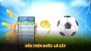 Kèo Trên Dưới - Bí Quyết Tăng Cơ Hội Thắng Với Mọi Trận Đấu