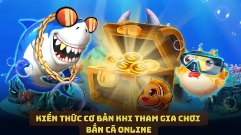 Kiến thức cơ bản khi tham gia chơi bắn cá online