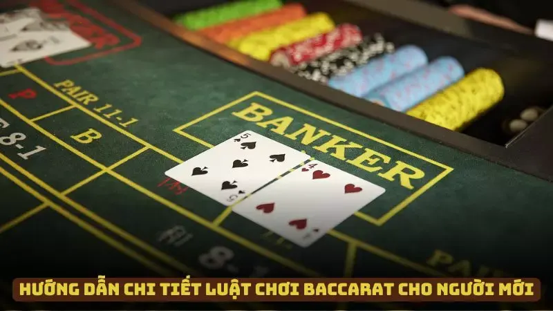 Hướng dẫn chi tiết luật chơi Baccarat cho người mới 