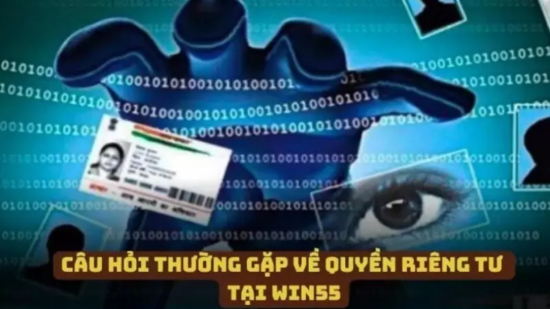 Một số câu hỏi thường gặp về quyền riêng tư tại nhà cái WIN55
