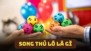 Song Thủ Lô Là Gì? Bí Quyết Để Tăng Cơ Hội Trúng Lớn